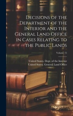 Decisions of the Department of the Interior and the General Land Office in Cases Relating to the Public Lands; Volume 15