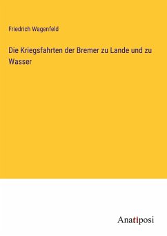 Die Kriegsfahrten der Bremer zu Lande und zu Wasser - Wagenfeld, Friedrich