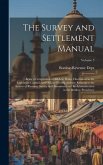 The Survey and Settlement Manual: Being a Compilation of All Acts, Rules, Discussions in the Legislative Council, and Official Correspondence Relating