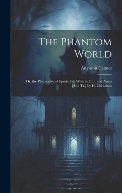 The Phantom World; Or, the Philosophy of Spirits, Ed. With an Intr. and Notes [And Tr.] by H. Christmas - Calmet, Augustin