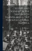 Scenes and Scenery in the Sandwhich Islands, and a Trip Through Central America