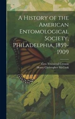 A History of the American Entomological Society, Philadelphia, 1859-1909 - Cresson, Ezra Townsend; Mccook, Henry Christopher