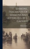 Sermons, Fragments Of Sermons And Letters [ed. By J. Gadsby]
