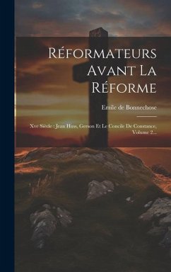 Réformateurs Avant La Réforme: Xve Siècle: Jean Huss, Gerson Et Le Concile De Constance, Volume 2... - Bonnechose, Emile De