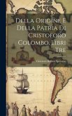 Della Origine E Della Patria Di Cristoforo Colombo, Libri Tre