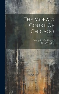 The Morals Court Of Chicago - Worthington, George E.; Topping, Ruth