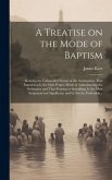 A Treatise on the Mode of Baptism: Showing the Unfounded Nature of the Assumption, That Immersion is the Only Proper Mode of Administering the Ordinan