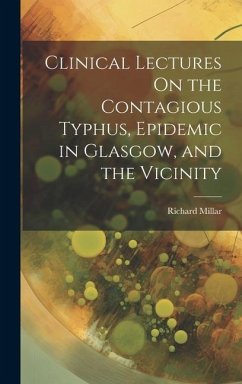 Clinical Lectures On the Contagious Typhus, Epidemic in Glasgow, and the Vicinity - Millar, Richard
