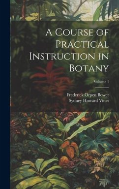 A Course of Practical Instruction in Botany; Volume 1 - Bower, Frederick Orpen; Vines, Sydney Howard