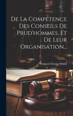 De La Compétence Des Conseils De Prud'hommes, Et De Leur Organisation... - Mollot, François Étienne