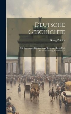 Deutsche Geschichte: Mit Besonderer Rücksicht Auf Religion, Recht Und Staatsverfassung, Volumes 1-2 - Phillips, Georg