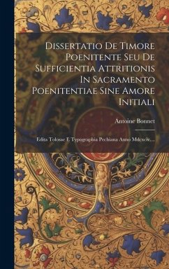 Dissertatio De Timore Poenitente Seu De Sufficientia Attritionis In Sacramento Poenitentiae Sine Amore Initiali: Edita Tolosae E Typographia Pechiana - Bonnet, Antoine