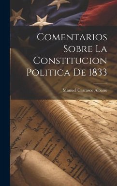 Comentarios Sobre La Constitucion Politica De 1833 - Albano, Manuel Carrasco