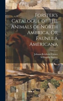 Forster's Catalogue of the Animals of North America, Or Faunula Americana - Forster, Johann Reinhold