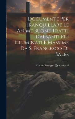 Documente Per Tranquillare Le Anime Buone Tratti Dai Santi Piu Illuminati E Massime Da S. Francesco Di Sales - Quadrupani, Carlo Giuseppe