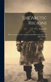 The Arctic Regions: Being an Account of the American Expedition in Search of Sir John Franklin