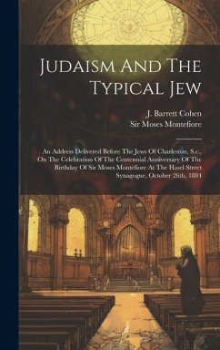 Judaism And The Typical Jew: An Address Delivered Before The Jews Of Charleston, S.c., On The Celebration Of The Centennial Anniversary Of The Birt - Cohen, J. Barrett