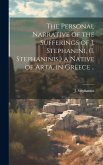 The Personal Narrative of the Sufferings of J. Stephanini, (I. Stephaninis, ) a Native of Arta, in Greece ..