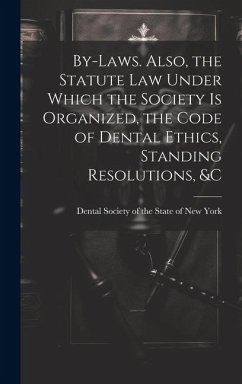 By-laws. Also, the Statute Law Under Which the Society is Organized, the Code of Dental Ethics, Standing Resolutions, &c