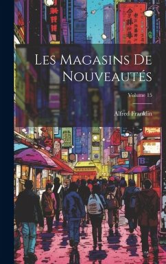 Les Magasins De Nouveautés; Volume 15 - Franklin, Alfred