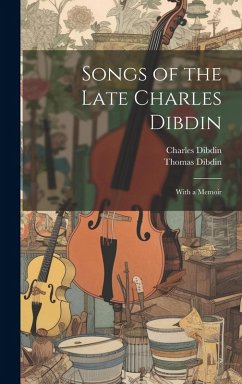 Cover Songs of the Late Charles Dibdin: With a Memoir