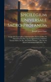 Spicilegium Universale Sacro-profanum: In Quo Pro Concionibus, Exhortationibus, Instructionibus, Et Discursibus Eruditis Tam In- Quam Extra Cathedram