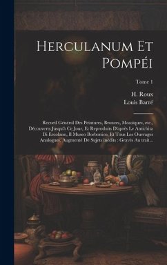 Herculanum et Pompéi: Recueil général des peintures, bronzes, mosaïques, etc., découverts jusqu'à ce jour, et reproduits d'après le antichit - Barré, Louis