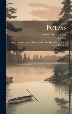 Poems: With Copious Notes, Also an Introd. and Biographical Sketch by Mrs. J. Sadlier - Mcgee, Thomas D'Arcy