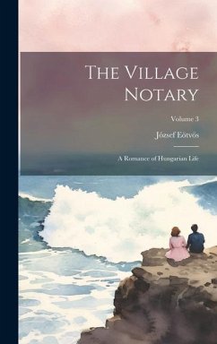 The Village Notary: A Romance of Hungarian Life; Volume 3 - Eötvös, József