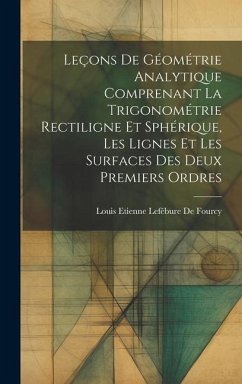 Leçons De Géométrie Analytique Comprenant La Trigonométrie Rectiligne Et Sphérique, Les Lignes Et Les Surfaces Des Deux Premiers Ordres - De Fourcy, Louis Etienne Lefébure