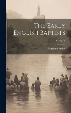 The Early English Baptists; Volume 1 - Evans, Benjamin