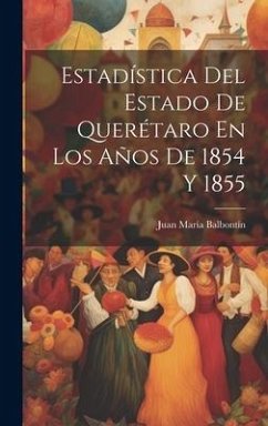 Estadística Del Estado De Querétaro En Los Años De 1854 Y 1855 - Balbontín, Juan María