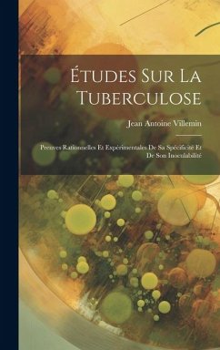 Études Sur La Tuberculose: Preuves Rationnelles Et Expérimentales De Sa Spécificité Et De Son Inoculabilité - Villemin, Jean Antoine