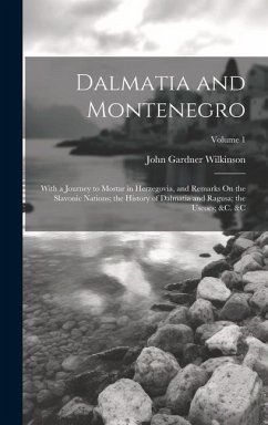 Dalmatia and Montenegro: With a Journey to Mostar in Herzegovia, and Remarks On the Slavonic Nations; the History of Dalmatia and Ragusa; the U - Wilkinson, John Gardner