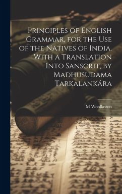 Principles of English Grammar, for the Use of the Natives of India. With a Translation Into Sanscrit, by Madhusudama Tarkalankára - Woollaston, M.