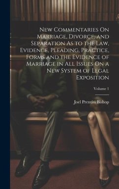 New Commentaries On Marriage, Divorce, and Separation As to the Law, Evidence, Pleading, Practice, Forms and the Evidence of Marriage in All Issues On - Bishop, Joel Prentiss