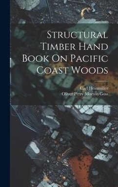 Structural Timber Hand Book On Pacific Coast Woods - Goss, Oliver Perry Morton; Heinmiller, Carl