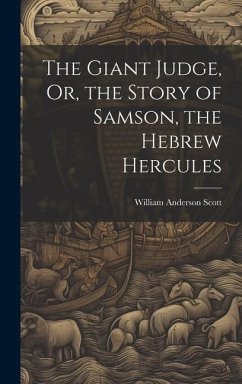 The Giant Judge, Or, the Story of Samson, the Hebrew Hercules - Scott, William Anderson