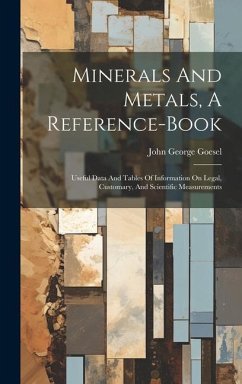 Minerals And Metals, A Reference-book: Useful Data And Tables Of Information On Legal, Customary, And Scientific Measurements - Goesel, John George