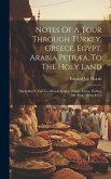 Notes Of A Tour Through Turkey, Greece, Egypt, Arabia Petræa, To The Holy Land: Including A Visit To Athens, Sparta, Delphi, Cairo, Thebes, Mt. Sinai,