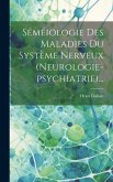 Séméiologie Des Maladies Du Système Nerveux (neurologie-psychiatrie)...