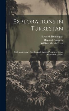 Explorations in Turkestan: With an Account of the Basin of Eastern Persia and Sistan. Expedition of 1903 - Davis, William Morris; Huntington, Ellsworth; Pumpelly, Raphael