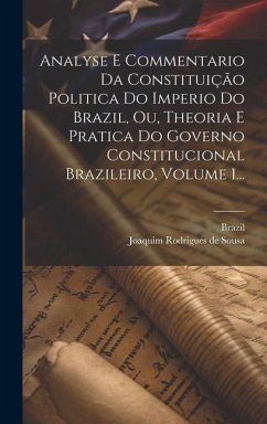 Analyse E Commentario Da Constituição Politica Do Imperio Do Brazil, Ou, Theoria E Pratica Do Governo Constitucional Brazileiro, Volume 1... - Brazil