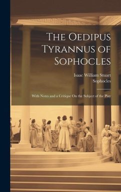 The Oedipus Tyrannus of Sophocles: With Notes and a Critique On the Subject of the Play - Stuart, Isaac William; Sophocles