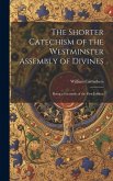 The Shorter Catechism of the Westminster Assembly of Divines: Being a Facsimile of the First Edition