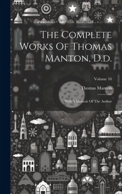 The Complete Works Of Thomas Manton, D.d.: With A Memoir Of The Author; Volume 10 - Manton, Thomas