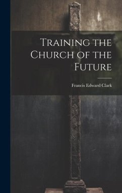 Training the Church of the Future - Clark, Francis Edward