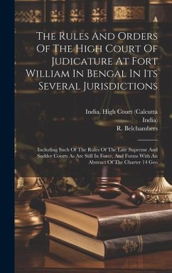 The Rules And Orders Of The High Court Of Judicature At Fort William In Bengal In Its Several Jurisdictions: Including Such Of The Rules Of The Late S - India); Belchambers, R.