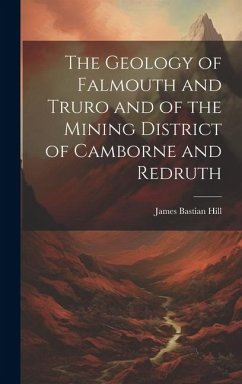 The Geology of Falmouth and Truro and of the Mining District of Camborne and Redruth - Hill, James Bastian