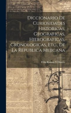 Diccionario De Curiosidades Historicas, Geograficas, Hierograficas, Cronologicas, Etc., De La Republica Mejicana - Duarte, Féliz Ramos Y.